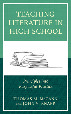 Teaching Literature in High School: Principles into Purposeful Practice - Thomas M. Mccann