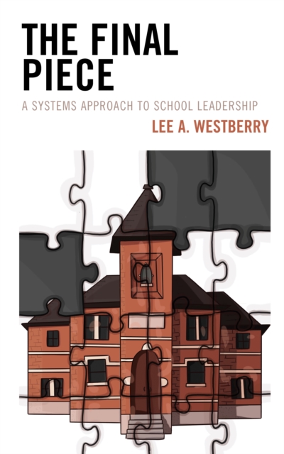 The Final Piece: A Systems Approach to School Leadership - Lee A. Westberry