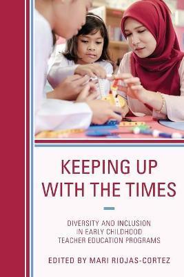 Keeping up with the Times: Diversity and Inclusion in Early Childhood Teacher Education Programs - Mari Riojas-cortez