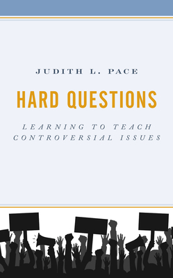 Hard Questions: Learning to Teach Controversial Issues - Judith L. Pace