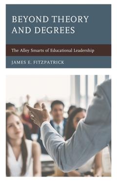 Coperta cărții 'Beyond Theory and Degrees: The Alley Smarts of Educational Leadership - James E. Fitzpatrick'