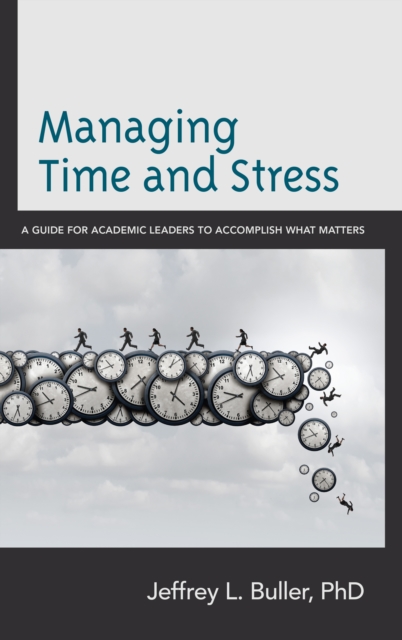 Managing Time and Stress: A Guide for Academic Leaders to Accomplish What Matters - Jeffrey L. Buller