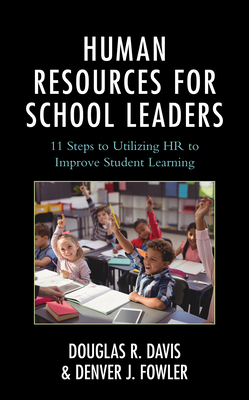 Human Resources for School Leaders: Eleven Steps to Utilizing HR to Improve Student Learning - Douglas R. Davis