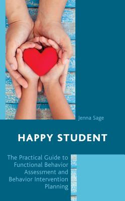 Happy Student: The Practical Guide to Functional Behavior Assessment and Behavior Intervention Planning - Jenna Sage