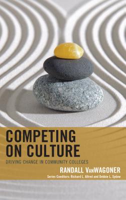 Competing on Culture: Driving Change in Community Colleges - Randall Vanwagoner