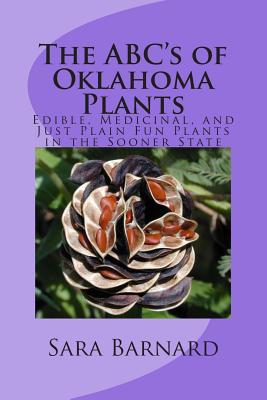 The ABC's of Oklahoma Plants: Edible, Medicinal, and Just Plain Fun Plants Right Outside Your Door - Joseph A. Marcus