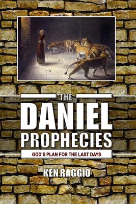 The Daniel Prophecies: God's Plan for the Last Days - Ken Raggio