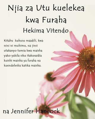 Njia Za Utu Kuelekea Kwa Furaha: Hekima Vitendo (Swahili Translation) - Jennifer Hancock
