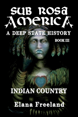 Sub Rosa America, Book III: Indian Country - Elana Freeland