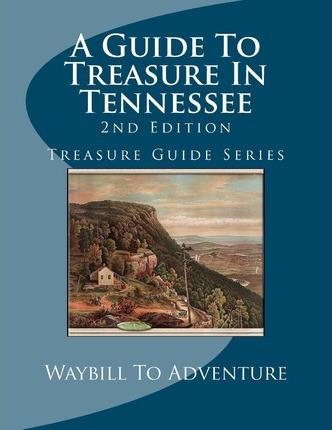 A Guide To Treasure In Tennessee, 2nd Edition: Treasure Guide Series - Phd/abd Leanne Carson Boyd