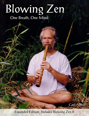 Blowing Zen: Expanded Edition: One Breath One Mind, Shakuhachi Flute Meditation - Carl Abbott