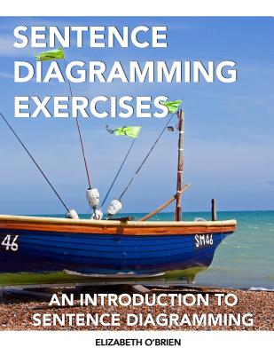 Sentence Diagramming Exercises: An Introduction to Sentence Diagramming - Elizabeth O'brien