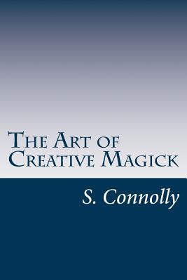 The Art of Creative Magick - S. Connolly