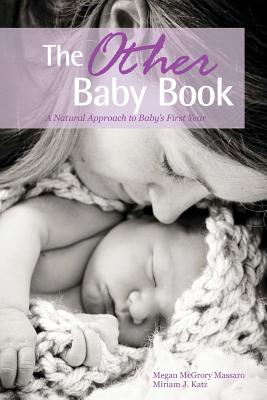 The Other Baby Book: A Natural Approach to Baby's First Year - Miriam J. Katz