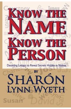 Coperta cărții 'Know the Name; Know the Person: How a Name Can Predict Thoughts, Feelings and Actions - Sharón Lynn Wyeth'
