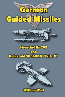 German Guided Missiles: Henschel Hs 293 and Ruhrstahl SD 1400X 