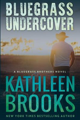 Bluegrass Undercover: A Bluegrass Brothers Novel - Kathleen Brooks