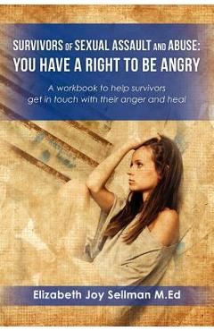 Poza produsului Survivors of Sexual Assault and Abuse: You Have a Right to be Angry: A workbook to help survivors get in touch with their anger and heal - Elizabeth Joy Sellman M. Ed