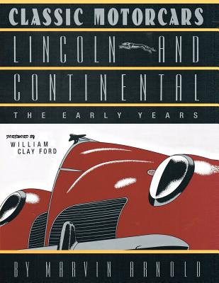 CLASSIC MOTORCARS Lincoln and Continental: The Early Years - Marvin Arnold