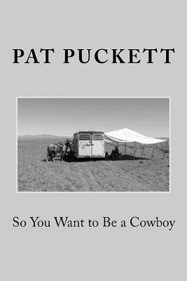 So You Want to Be a Cowboy - Pat Puckett