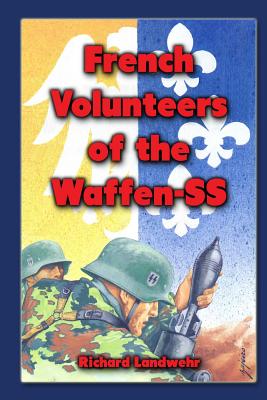 French Volunteers of the Waffen-SS - Richard W. Landwehr Jr