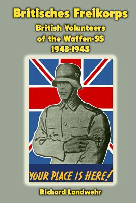 Britisches Freikorps: British Volunteers of the Waffen-SS 1943-1945 - Richard W. Landwehr Jr