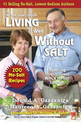 Living Well Without Salt: No Salt, Lowest Sodium Cookbook Series - Donald A. Gazzaniga