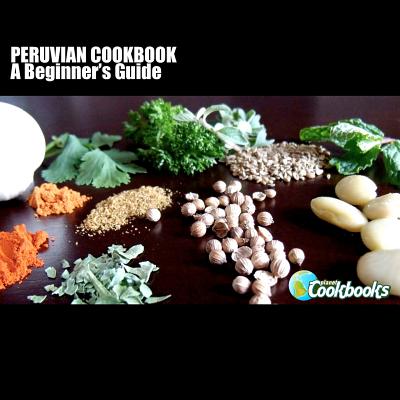 Peruvian Cookbook: A Beginner's Guide - Rachel Pambrun