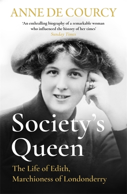 Society's Queen: The Life of Edith, Marchioness of Londonderry - Anne De Courcy