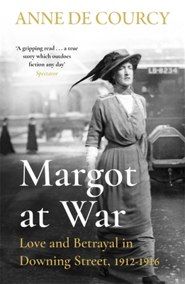 Margot at War: Love and Betrayal in Downing Street, 1912-1916 - Anne De Courcy