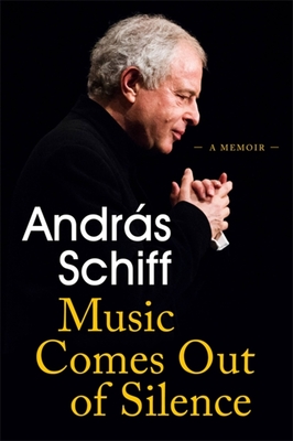Music Comes Out of Silence: A Memoir - Andras Schiff