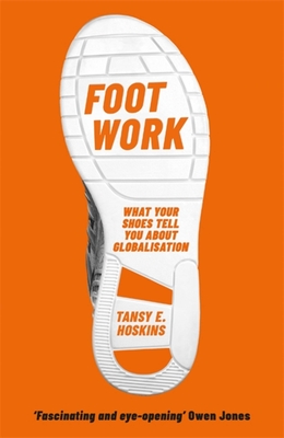 Foot Work: What Your Shoes Tell You about Globalisation - Tansy E. Hoskins