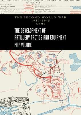 THE DEVELOPMENT OF ARTILLERY TACTICS AND EQUIPMENT - Map Volume - Brigadier A. L. Pemberton