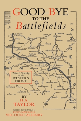 Good-Bye to the Battlefields: Today and Yesterday on the Western Front - H. A. Taylor