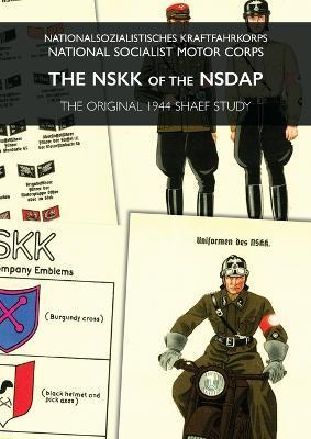 The Nskk of the Nsdap: Nationalsozialistisches Kraftfahrkorps - National Socialist Motor Corps - Shaef