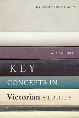 Key Concepts in Victorian Studies - William Hughes