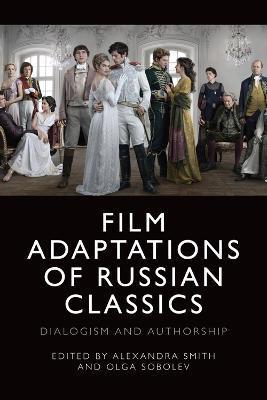 Film Adaptations of Russian Classics: Dialogism and Authorship - Alexandra Smith