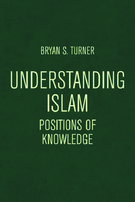 Understanding Islam: Positions of Knowledge - Bryan S. Turner