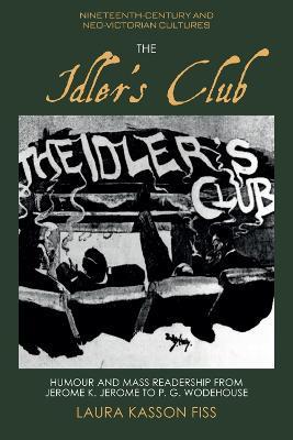 The Idler's Club: Humour and Mass Readership from Jerome K. Jerome to P. G. Wodehouse - Laura Kasson Fiss