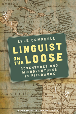 Linguist on the Loose: Adventures and Misadventures in Fieldwork - Lyle Campbell