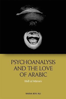 Psychoanalysis and the Love of Arabic: Hall of Mirrors - Nadia Ali