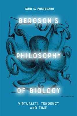 Bergson's Philosophy of Biology: Virtuality, Tendency and Time - Tano S. Posteraro