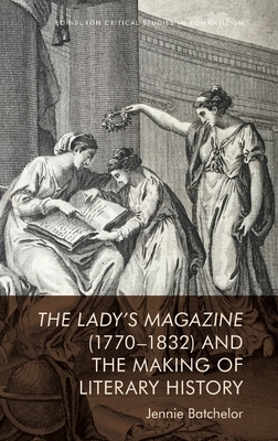 The Lady's Magazine (1770-1832) and the Making of Literary History - Jennie Batchelor