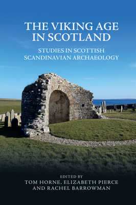 The Viking Age in Scotland: Studies in Scottish Scandinavian Archaeology - Tom Horne