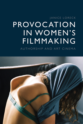 Provocation in Women's Filmmaking: Authorship and Art Cinema - Janice Loreck