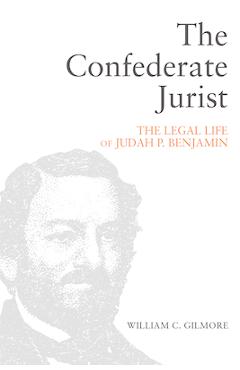 Coperta cărții 'The Confederate Jurist: The Legal Life of Judah P. Benjamin - William C. Gilmore'