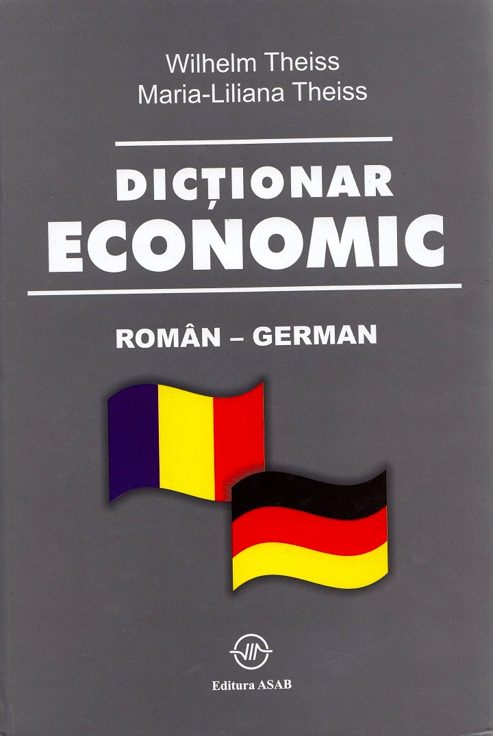 Dictionar economic roman-german - Wilhelm Theiss, Maria-Liliana Theiss