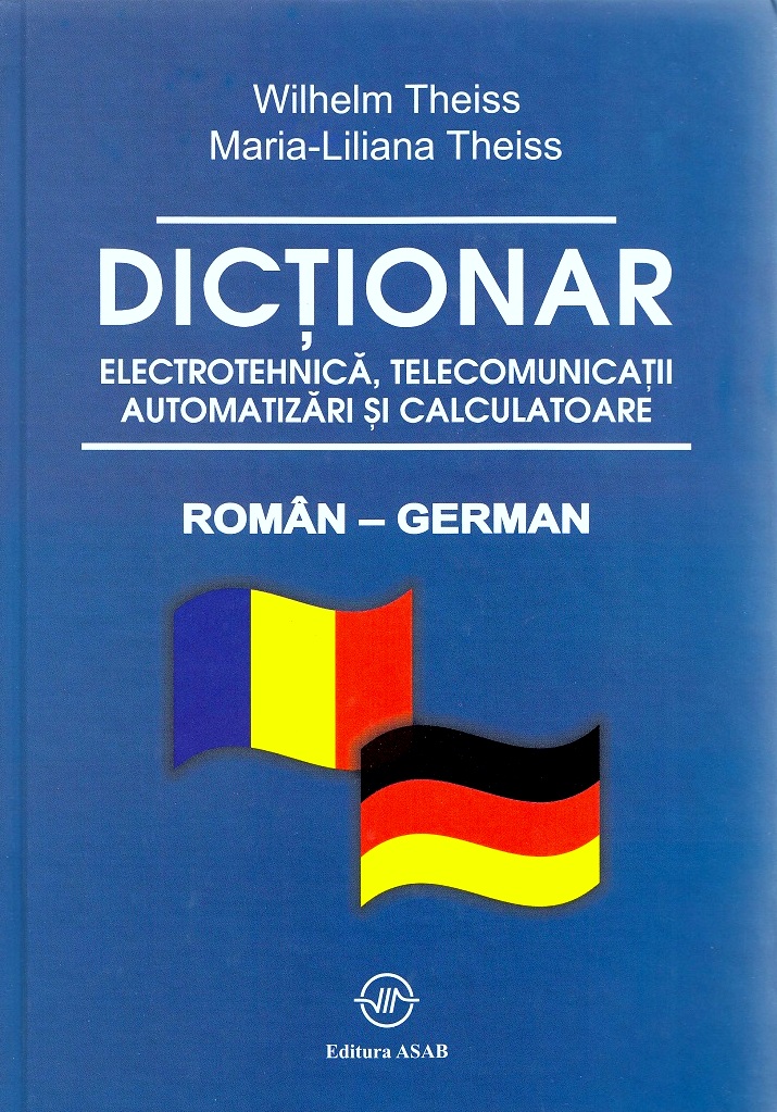 Dictionar roman-german electrotehnica, telecomunicatii, automatizari si calculatoare - Wilhelm Theis