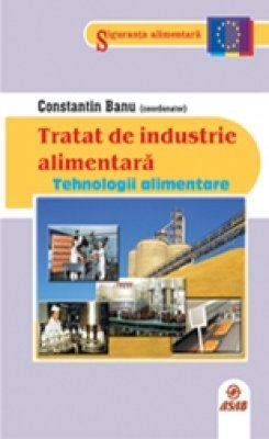 Tratat De Industrie Alimentara. Tehnologii Alimentare - Constantin Banu