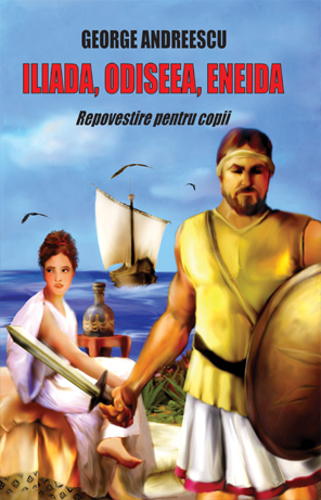 Iliada, Odiseea, Eneida - George Andreescu - Repovestire pentru copii